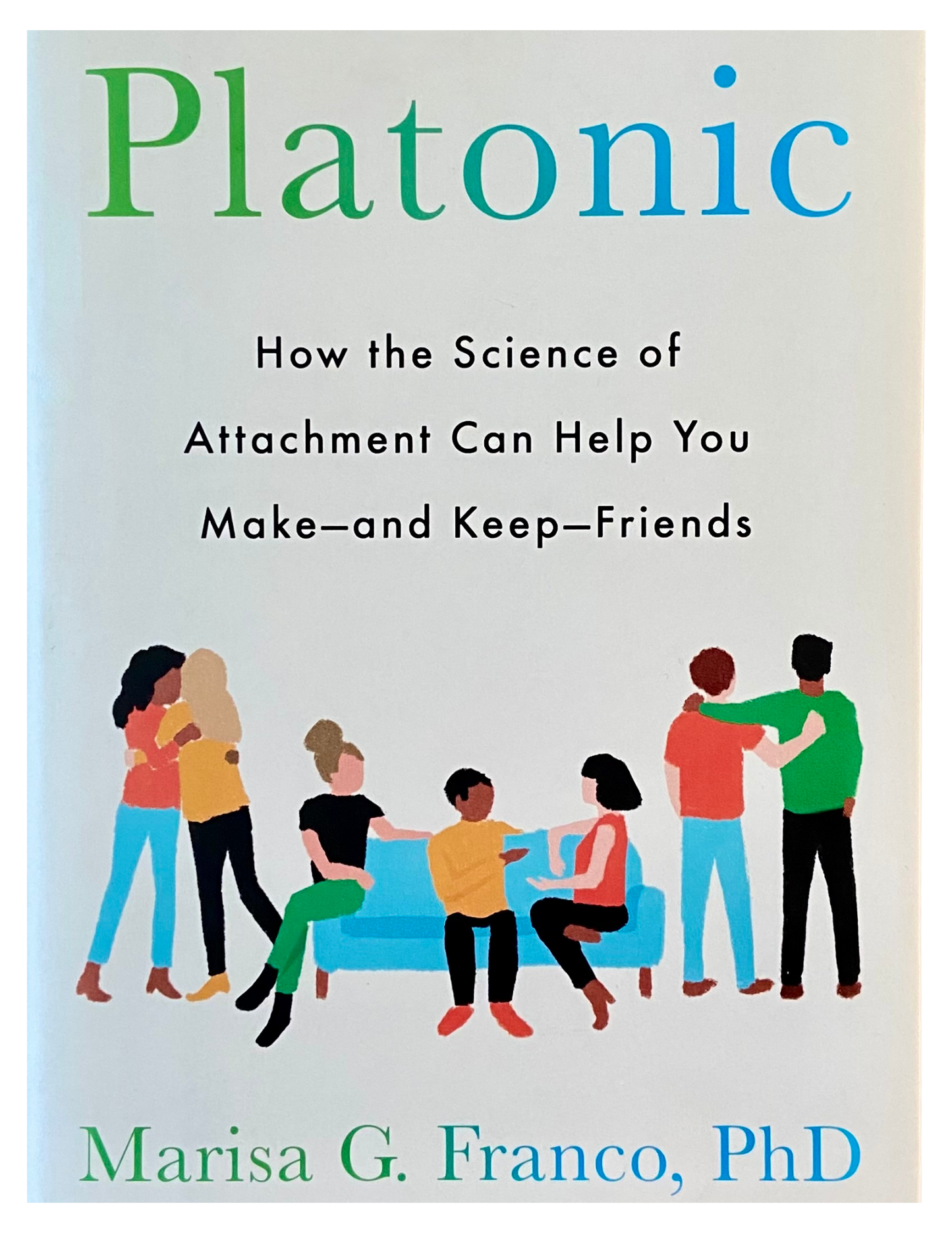 Platonic: How the Science of Attachment Can Help You Make - and Keep - Friends